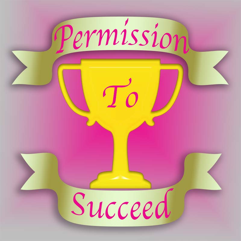 Click here to view the image of Give Yourself Permission to Succeed at higher resolution. An image of Give Yourself Permission to Succeed goes here.